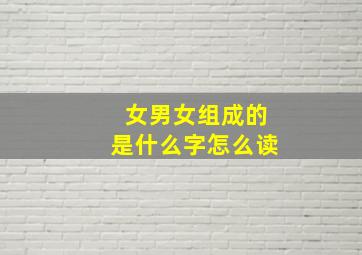 女男女组成的是什么字怎么读