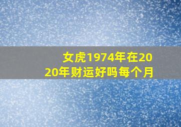 女虎1974年在2020年财运好吗每个月