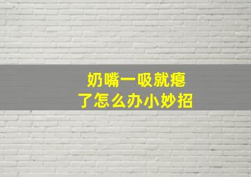 奶嘴一吸就瘪了怎么办小妙招