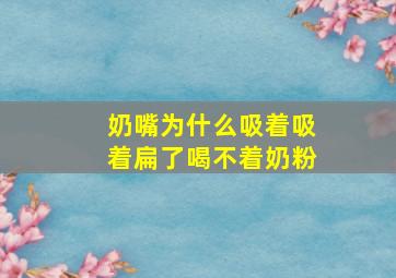 奶嘴为什么吸着吸着扁了喝不着奶粉