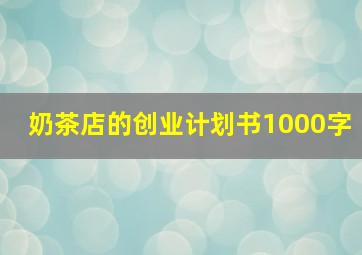 奶茶店的创业计划书1000字