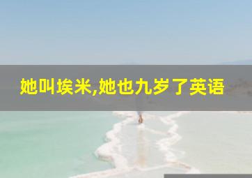 她叫埃米,她也九岁了英语