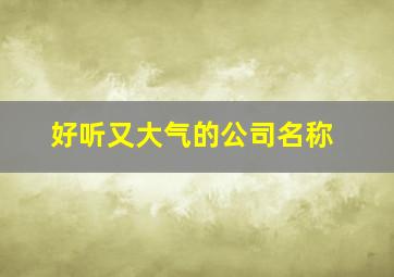 好听又大气的公司名称