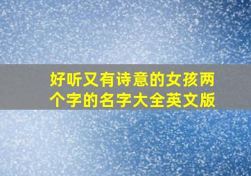 好听又有诗意的女孩两个字的名字大全英文版