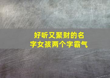 好听又聚财的名字女孩两个字霸气