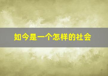 如今是一个怎样的社会