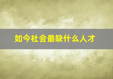 如今社会最缺什么人才