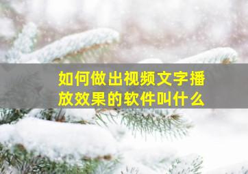 如何做出视频文字播放效果的软件叫什么