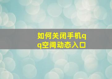 如何关闭手机qq空间动态入口