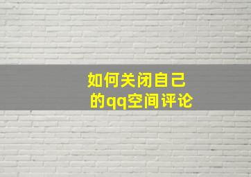 如何关闭自己的qq空间评论