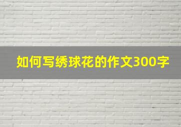 如何写绣球花的作文300字