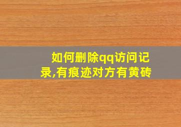 如何删除qq访问记录,有痕迹对方有黄砖