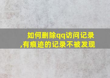 如何删除qq访问记录,有痕迹的记录不被发现