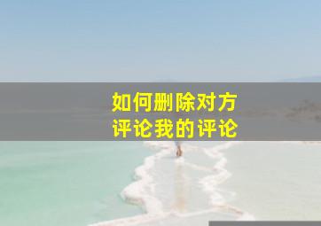 如何删除对方评论我的评论