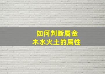 如何判断属金木水火土的属性