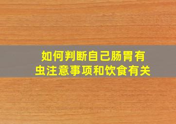 如何判断自己肠胃有虫注意事项和饮食有关