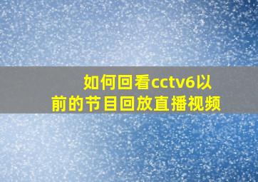 如何回看cctv6以前的节目回放直播视频