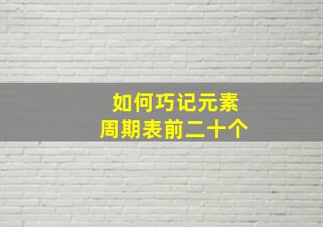 如何巧记元素周期表前二十个