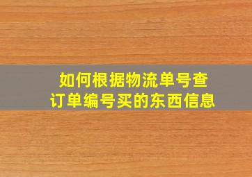 如何根据物流单号查订单编号买的东西信息