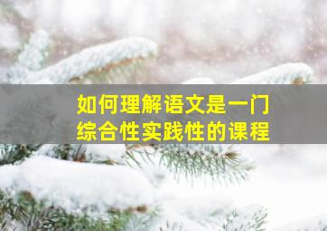 如何理解语文是一门综合性实践性的课程