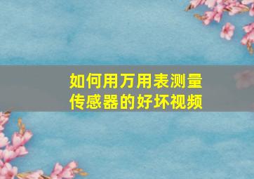 如何用万用表测量传感器的好坏视频