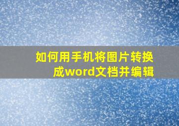 如何用手机将图片转换成word文档并编辑