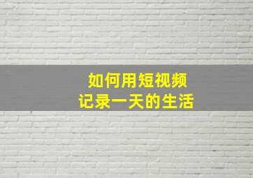 如何用短视频记录一天的生活