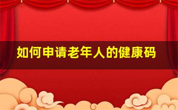 如何申请老年人的健康码