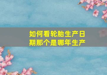 如何看轮胎生产日期那个是哪年生产