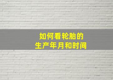 如何看轮胎的生产年月和时间