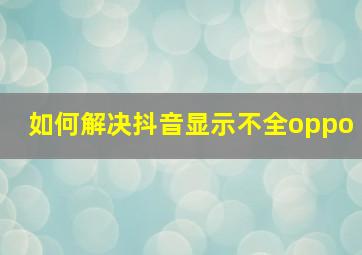 如何解决抖音显示不全oppo