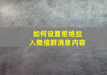 如何设置拒绝拉入微信群消息内容