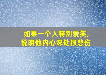 如果一个人特别爱笑,说明他内心深处很悲伤