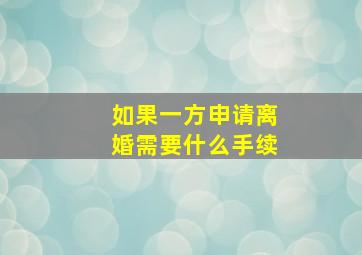 如果一方申请离婚需要什么手续