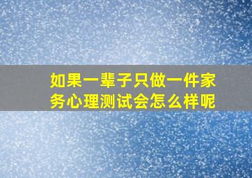 如果一辈子只做一件家务心理测试会怎么样呢