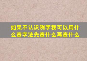 如果不认识咧字我可以用什么查字法先查什么再查什么