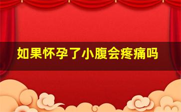 如果怀孕了小腹会疼痛吗