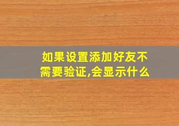 如果设置添加好友不需要验证,会显示什么