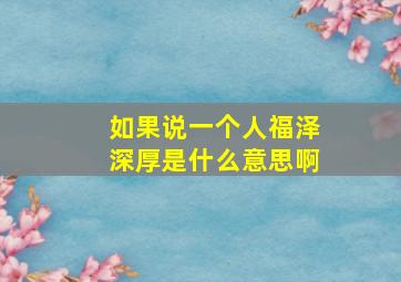 如果说一个人福泽深厚是什么意思啊