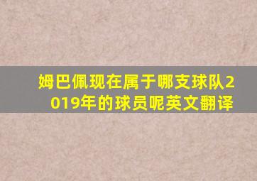 姆巴佩现在属于哪支球队2019年的球员呢英文翻译