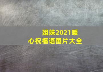 姐妹2021暖心祝福语图片大全