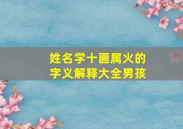 姓名学十画属火的字义解释大全男孩