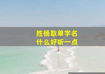 姓杨取单字名什么好听一点