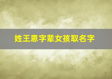 姓王恩字辈女孩取名字