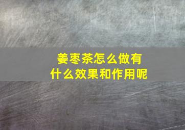 姜枣茶怎么做有什么效果和作用呢