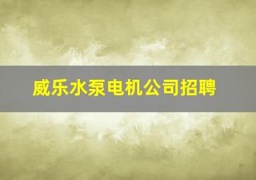 威乐水泵电机公司招聘