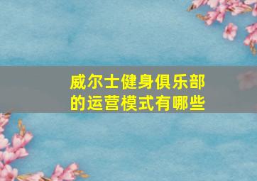 威尔士健身俱乐部的运营模式有哪些