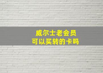 威尔士老会员可以买转的卡吗