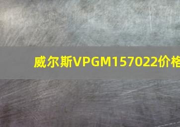 威尔斯VPGM157022价格