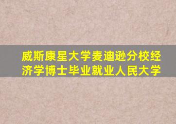 威斯康星大学麦迪逊分校经济学博士毕业就业人民大学